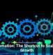 Automation: The Shortcut to Scalable Growth