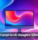 From Prompt to UI: Google&rsquo;s Vibe Design