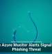 Fake Azure Monitor Alerts Signal New Phishing Threat