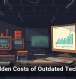 The Hidden Costs of Outdated Technology