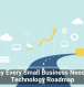 Why Every Small Business Needs a Technology Roadmap