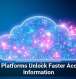 Cloud Platforms Unlock Faster Access to Information