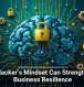 A Hacker&rsquo;s Mindset Can Strengthen Business Resilience