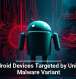 Android Devices Targeted by Unique Malware Variant
