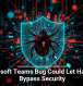 Microsoft Teams Bug Could Let Hackers Bypass Security